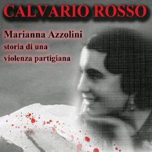  Aretè presenta “Calvario rosso. Marianna Azzolini. Storia di una violenza partigiana”.